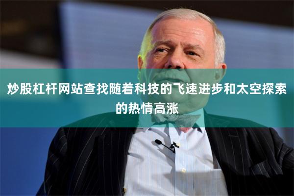 炒股杠杆网站查找随着科技的飞速进步和太空探索的热情高涨