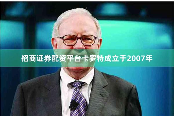 招商证券配资平台卡罗特成立于2007年