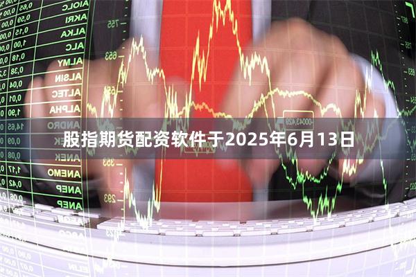 股指期货配资软件于2025年6月13日