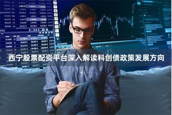 西宁股票配资平台深入解读科创债政策发展方向
