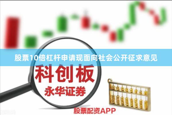 股票10倍杠杆申请现面向社会公开征求意见