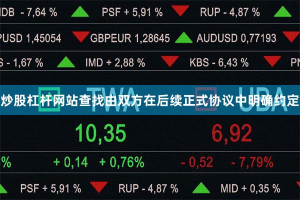 炒股杠杆网站查找由双方在后续正式协议中明确约定