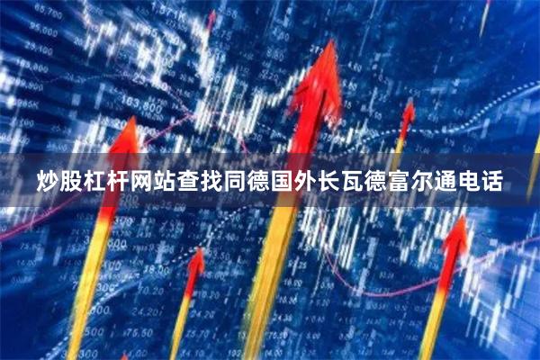 炒股杠杆网站查找同德国外长瓦德富尔通电话