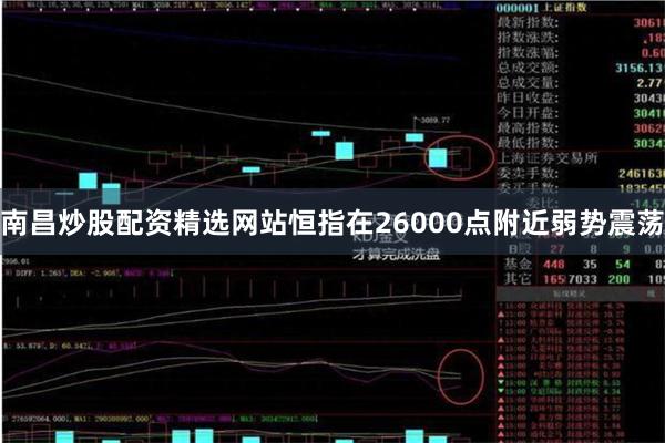 南昌炒股配资精选网站恒指在26000点附近弱势震荡