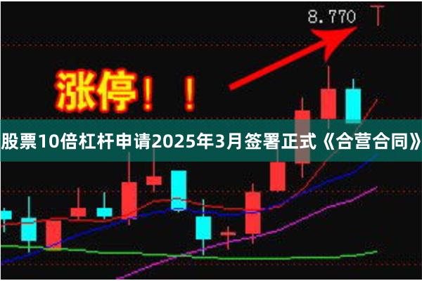 股票10倍杠杆申请2025年3月签署正式《合营合同》